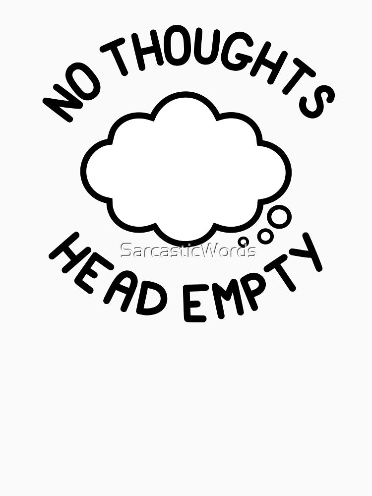 NO THOUGHTS HEAD EMPTY - Thought Bubble by SarcasticWords