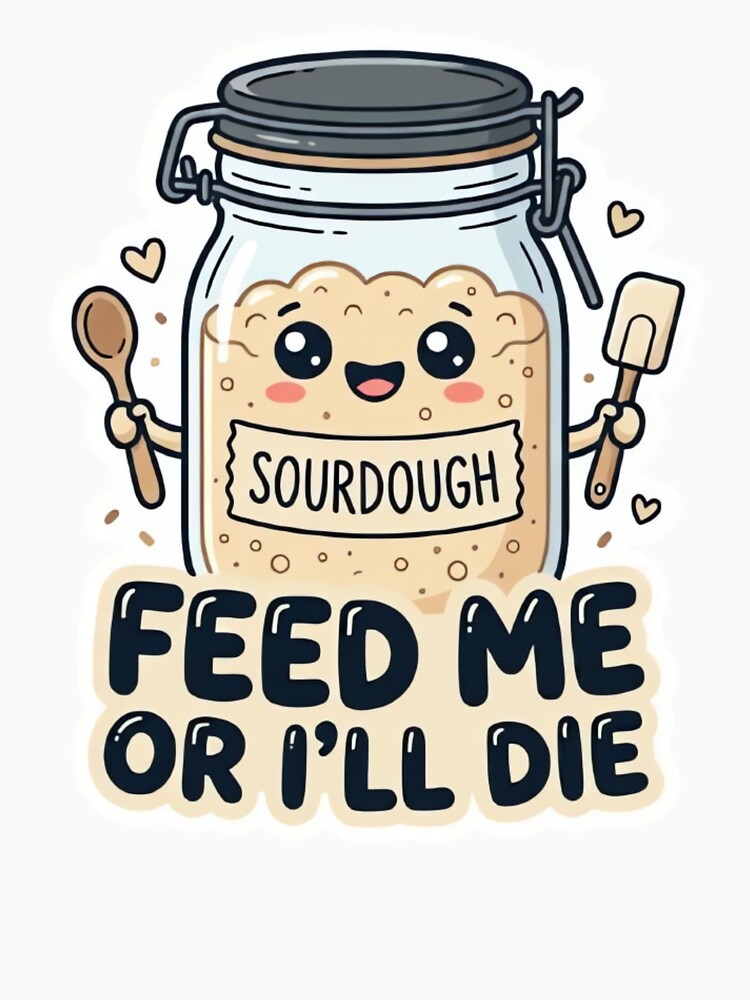 Funny Kawaii Sourdough Starter Cute "Feed Me Or I'll Die" Sticker by ARTReMi