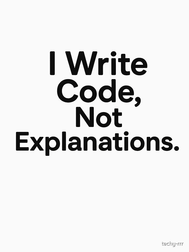 I Write Code, Not Explanations by techy-rrr