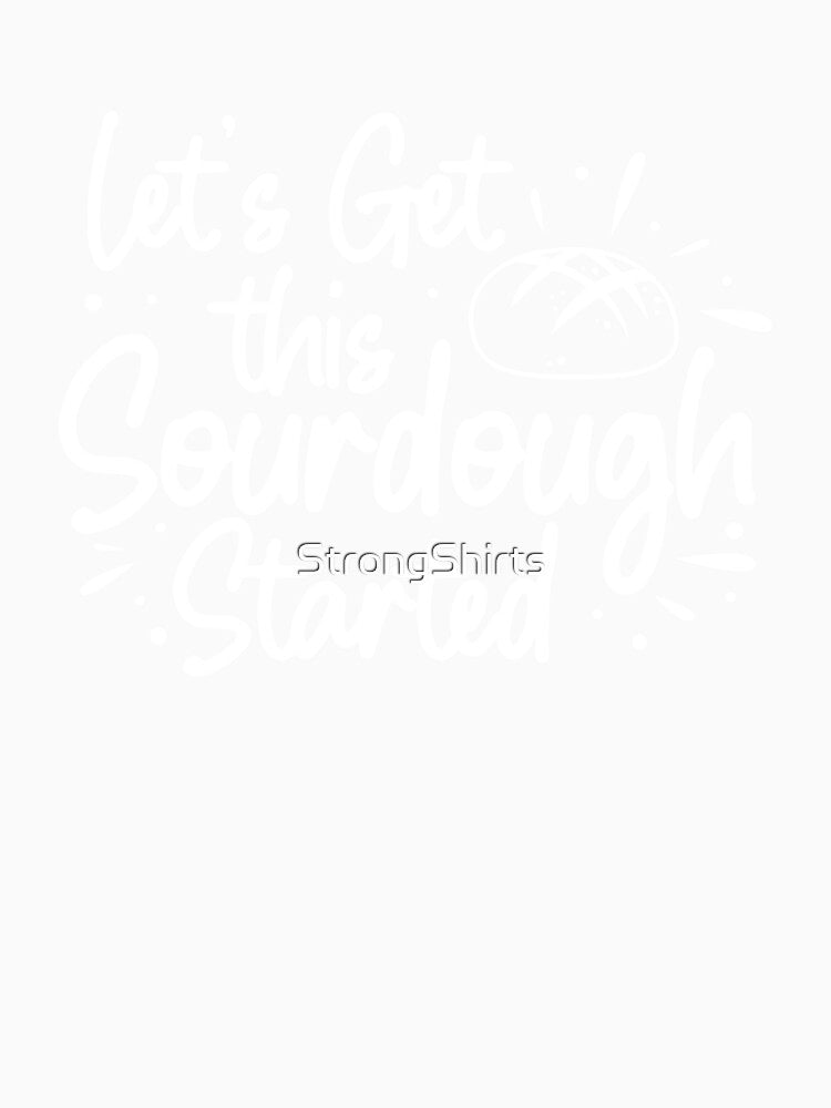 Funny Let's Get This Sourdough Started For A Sourdough Baker by StrongShirts
