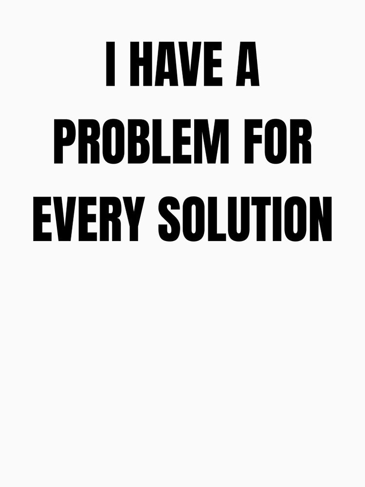 I Have a Problem for Every Solution – Funny Sarcastic Hoodie by GG_Fashion