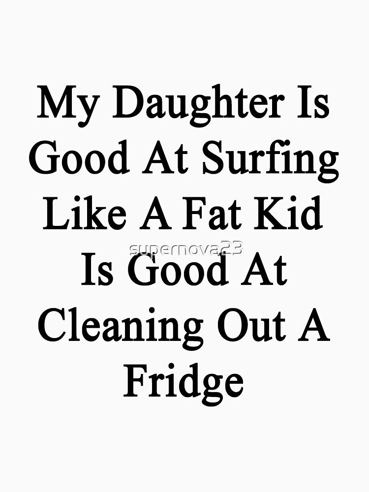 My Daughter Is Good At Surfing Like A Fat Kid Is Good At Cleaning Out A Fridge by supernova23