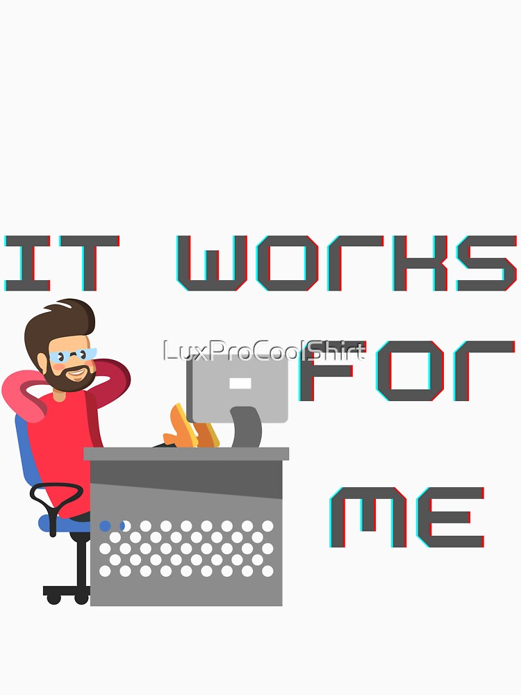 It works for me by LuxProCoolShirt