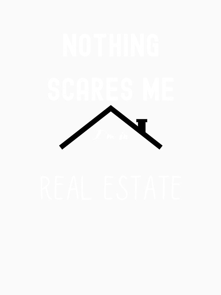 Nothing scares me i'm in real estate by FourNuns
