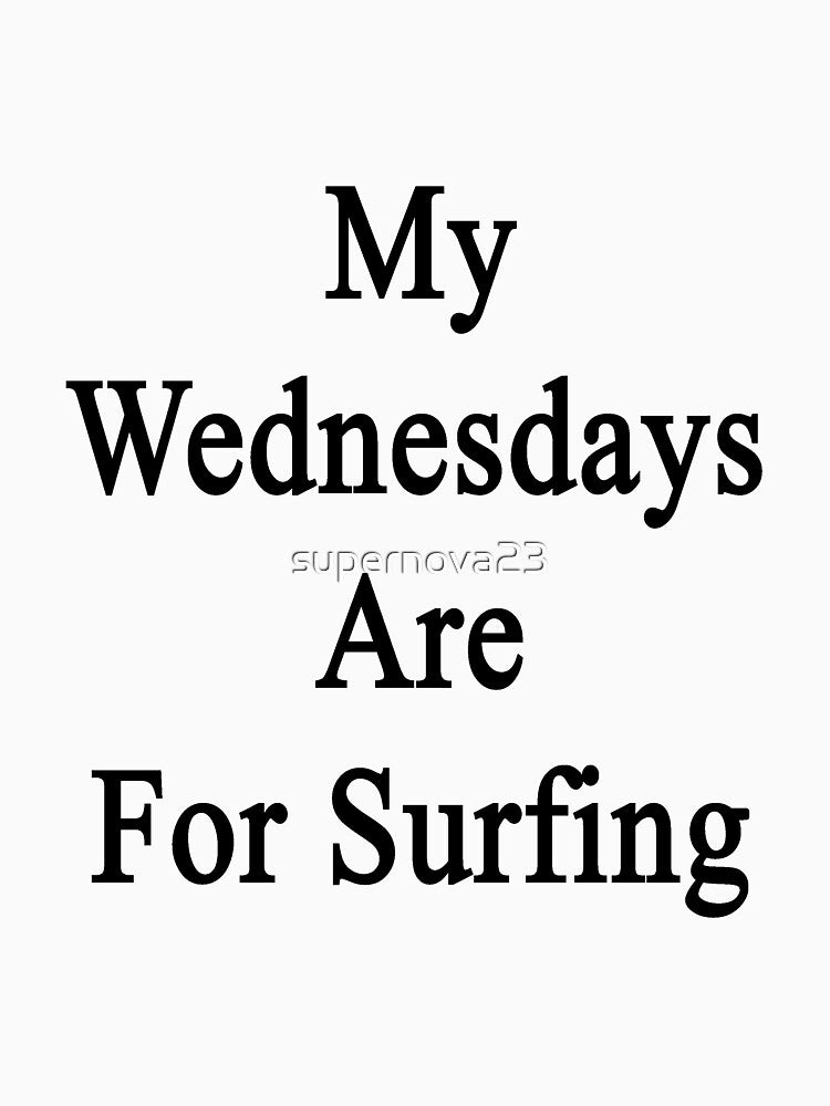 My Wednesdays Are For Surfing by supernova23