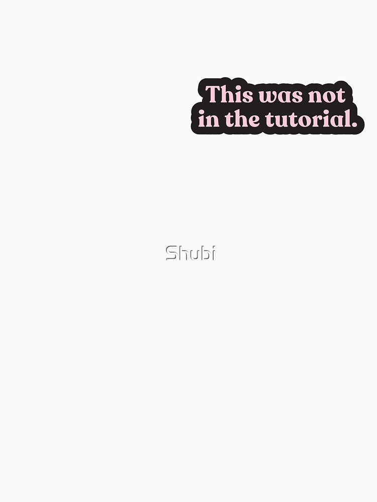 This Was Not In the Tutorial – Funny Relatable Quote for Gamers, Coders, and Overthinkers by Shubi