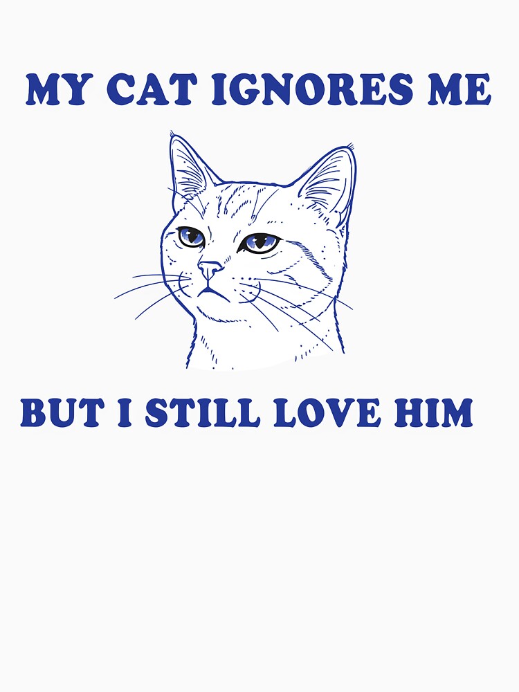 My Cat Ignores Me But I Still Love Him – Funny Cat Lover Design by Senkov
