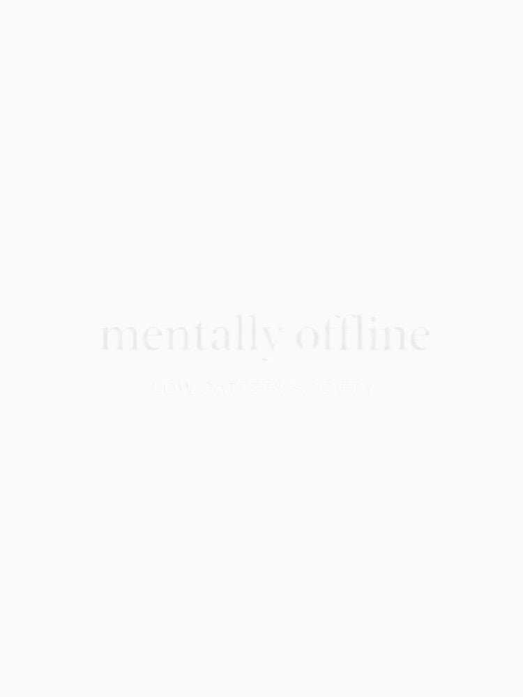 Mentally Offline Minimalist White Text | Premium Aesthetic Low Battery Society by Low Battery Society