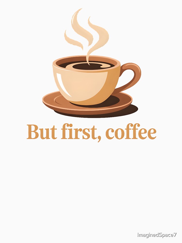 But First Coffee Shirt – Minimalist Coffee Lover T-Shirt, Cozy Caffeine Quote Tee, Modern Coffee Aesthetic by ImaginedSpace7