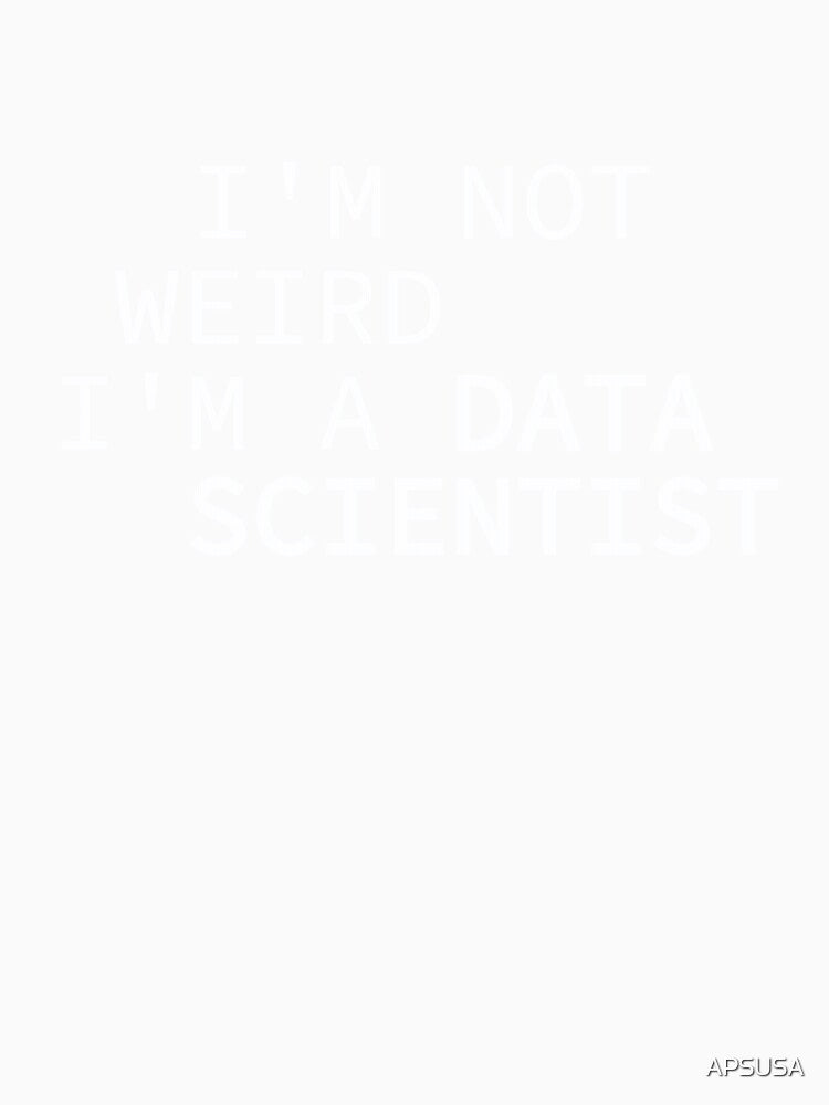 I'M NOT WEIRD, I'M A DATA SCIENTIST by Artflow Pixel Studios