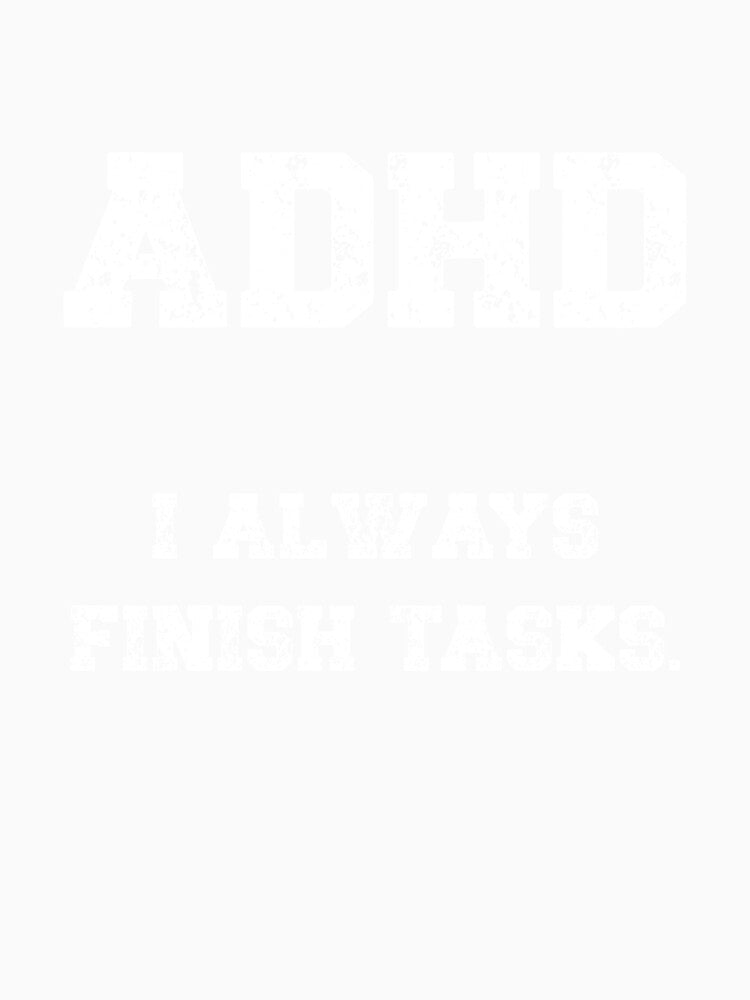 ADHD, I always finish tasks by HeadTurningArt
