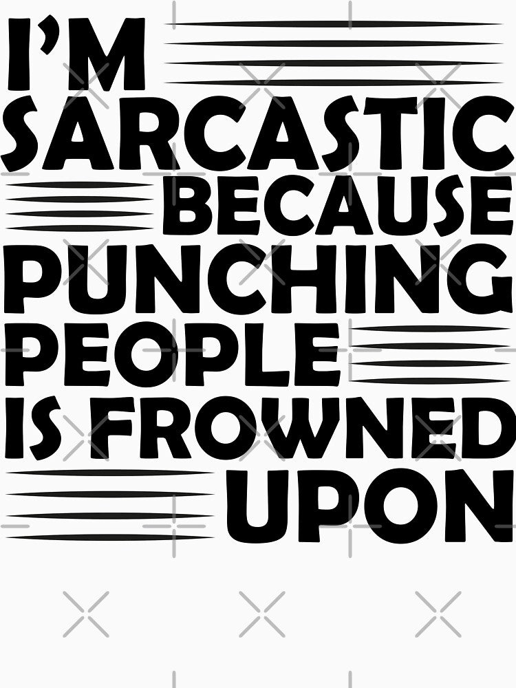 I'm Sarcastic Because Punching Is Frowned Upon by BahiaStyle