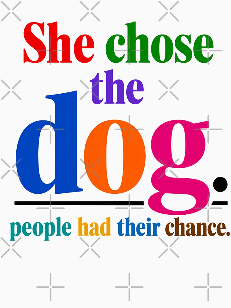 She Chose The Dog. People Had Their Chance. Dog Lover Pet Owner Canine Companion by HumansStuck12