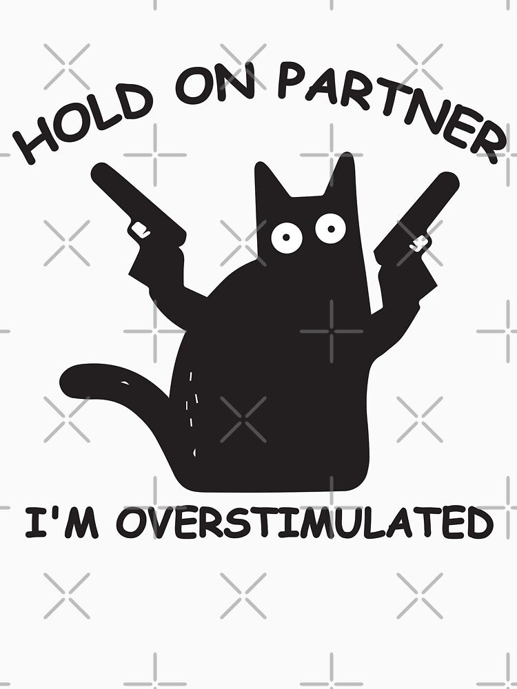 Hold On Partner I'm Overstimulated cat meme funny by teeshop87