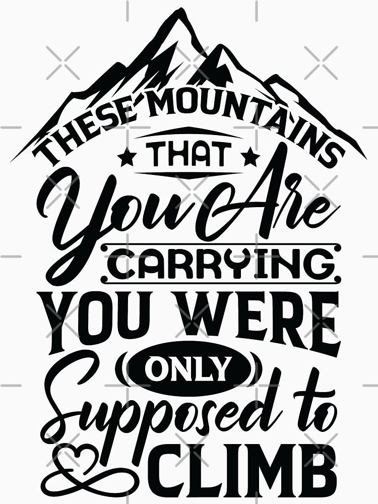 The mountains that you are carrying you were only supposed to climb. by Beefytee
