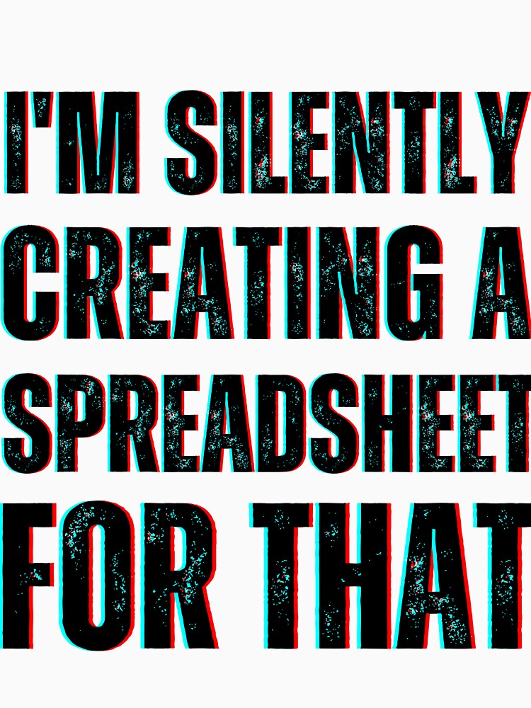 I'm Silently Creating A Spreadsheet For That by fattim3