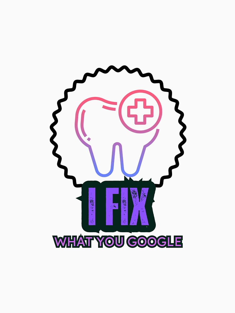 I fix what you google - Funny Dentist by mimiscreativity