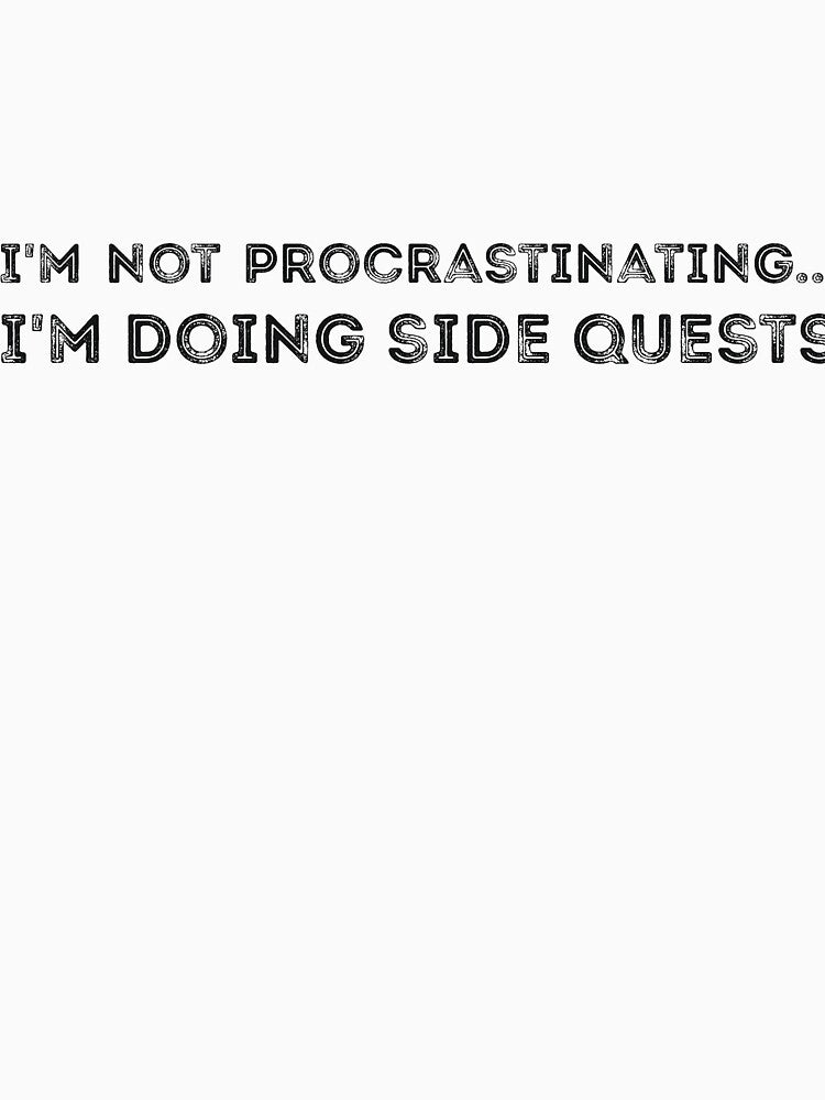 I'm not procrastinating... I'm doing side quests sarcastic by  Srdjan Stanisic