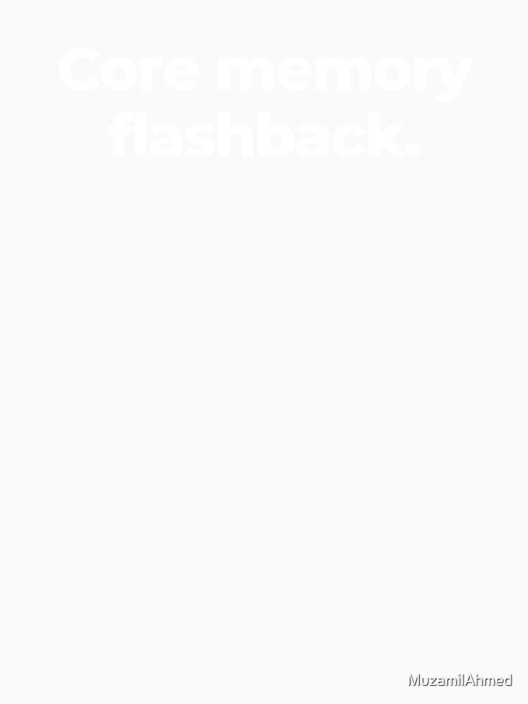 Core memory flashback. by MuzamilAhmed