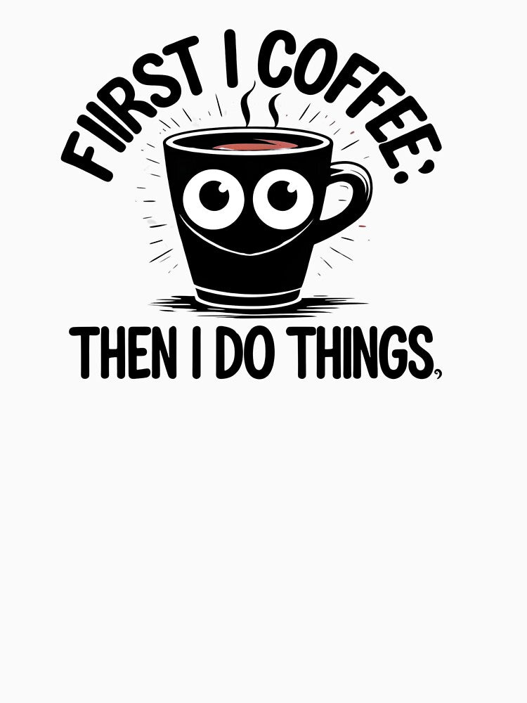 First I Coffee, Then I Do Things by Ellzbieta