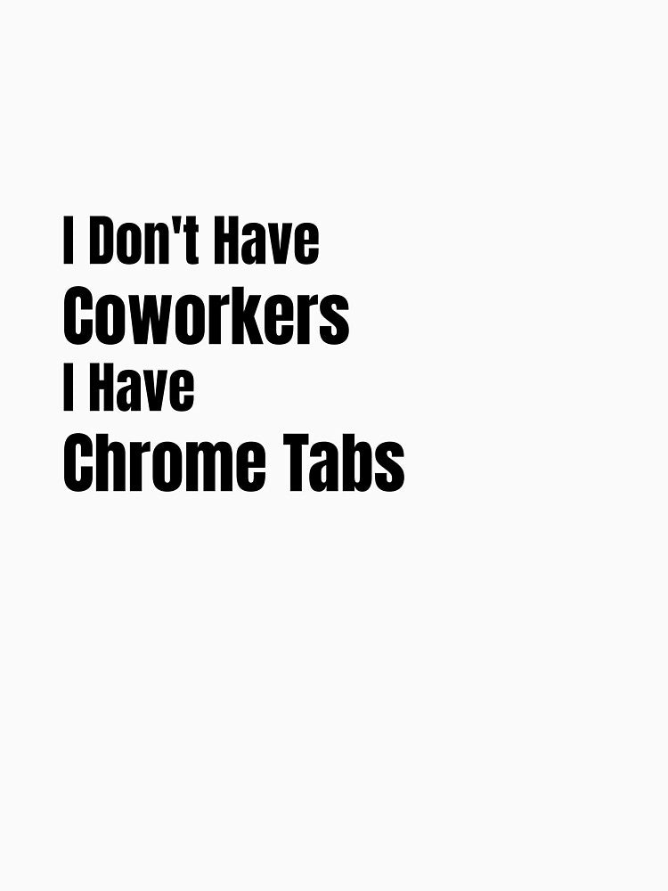 I Don't Have Coworkers I Have Chrome Tabs Solopreneur Remote Work Gift by HustleHardCo
