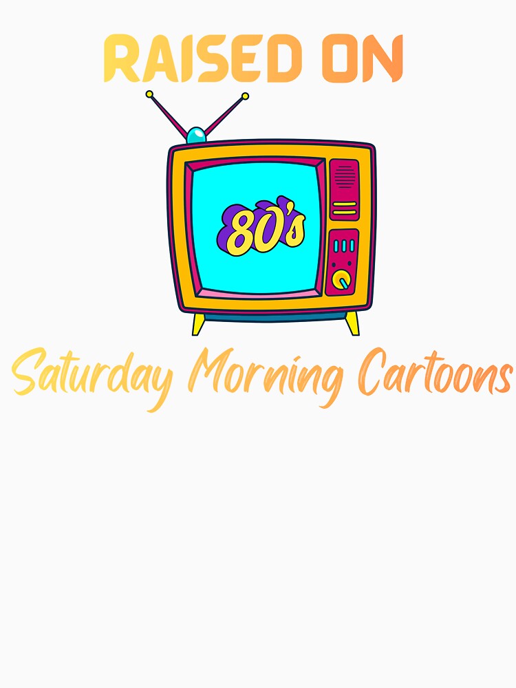 Raised on Saturday Morning Cartoons – 90s Kid Retro Nostalgia Shirt by RJsTees