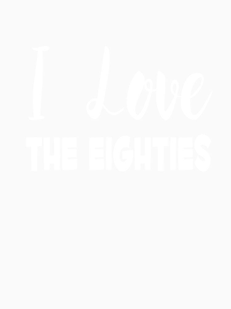 I Love The Eighties by MattsDesignShop