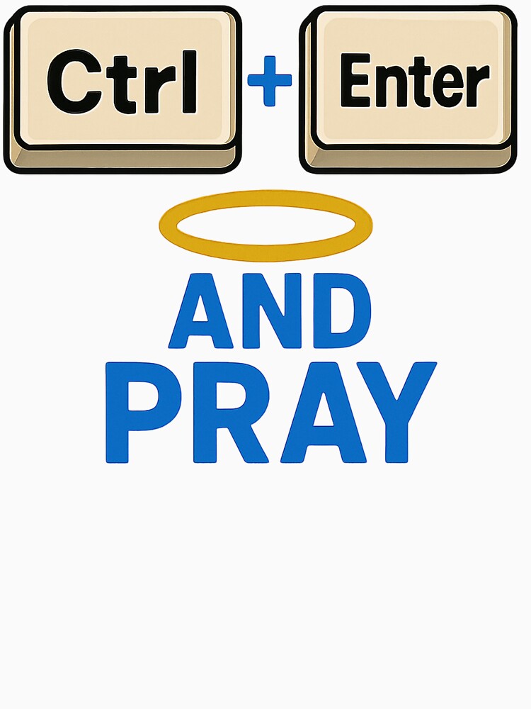 Ctrl+Enter And Pray Tech Meme for Programmers by Virelo