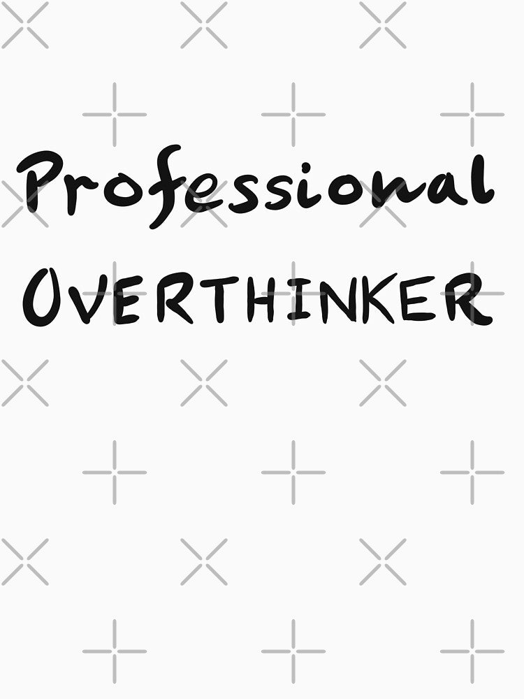 Professional Overthinker by gruthepidgeon