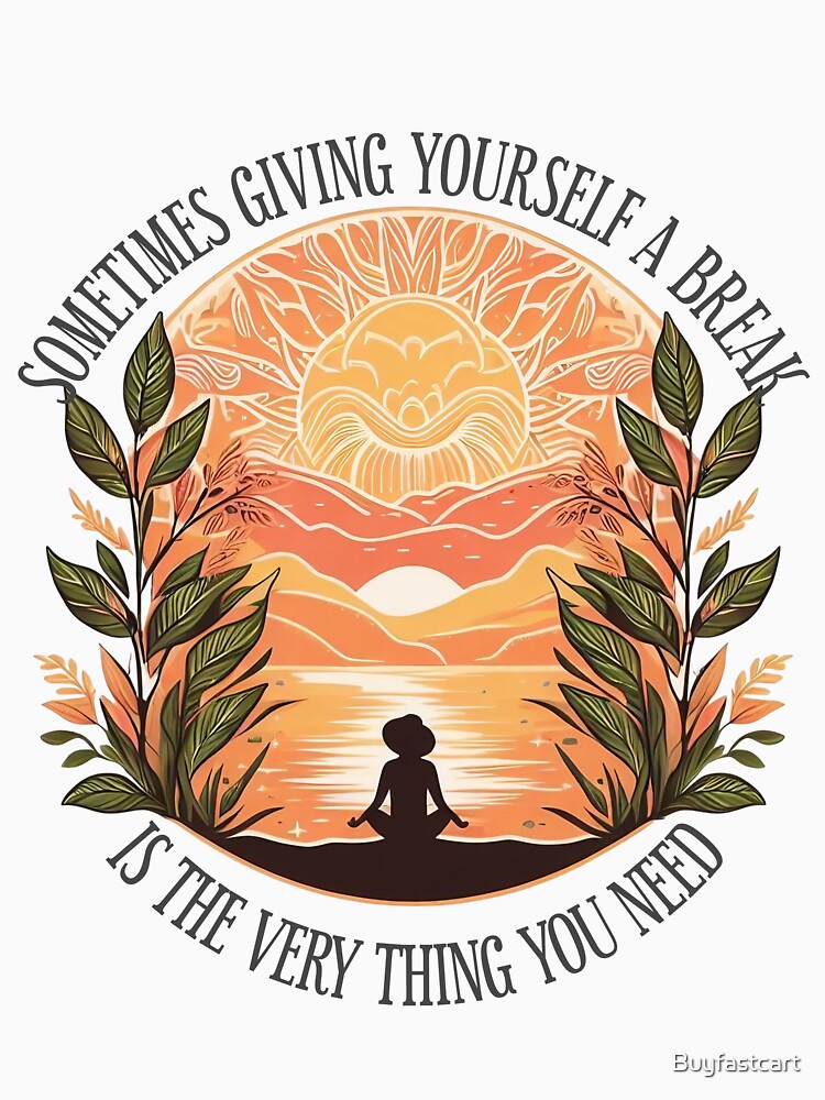 Sometimes giving yourself A Break is the very thing You Need by Buyfastcart