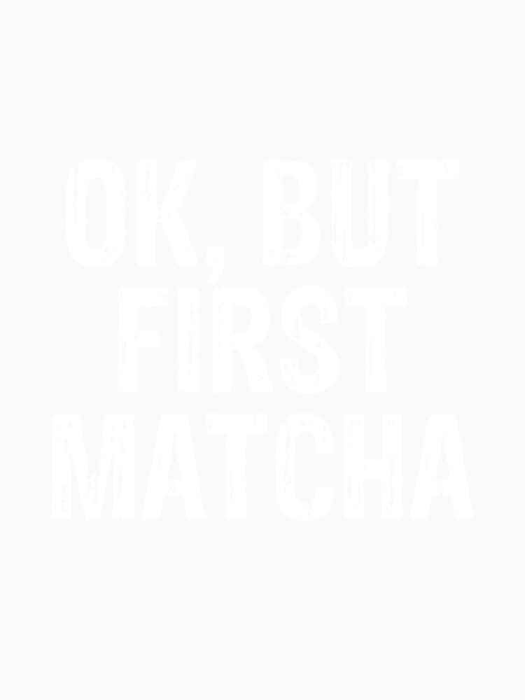 But First Matcha - Funny Tea Lovers by PeerlessMerch