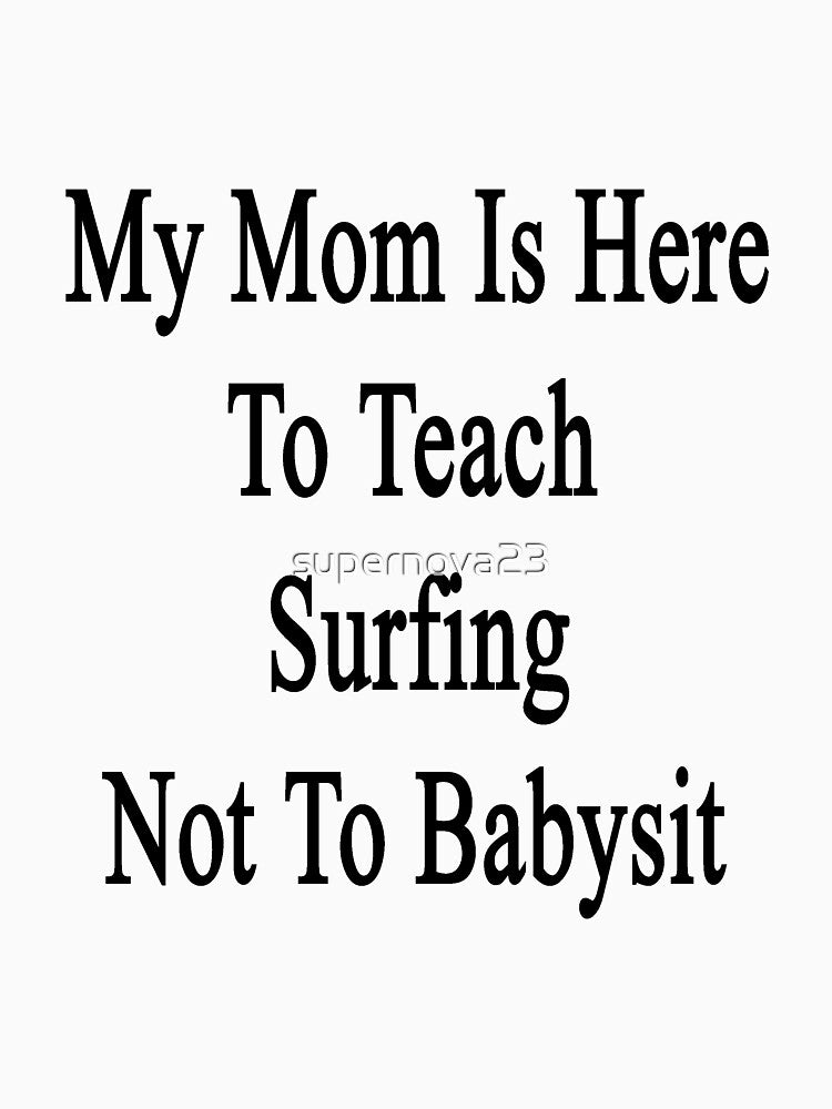My Mom Is Here To Teach Surfing Not To Babysit by supernova23