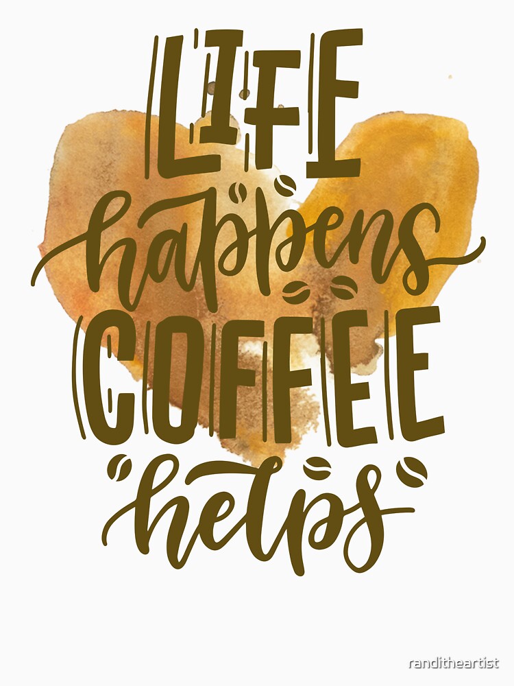 Life Happens Coffee Helps by Constant Readers