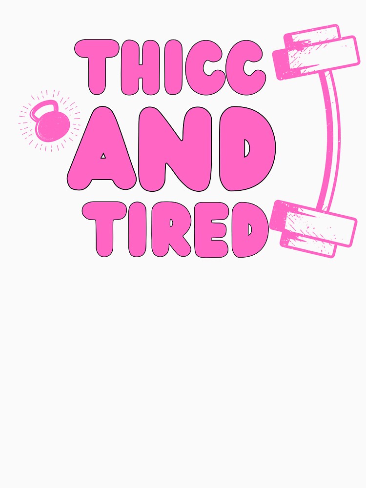 Thicc And Tired    - Funny Gym Quote by unique things