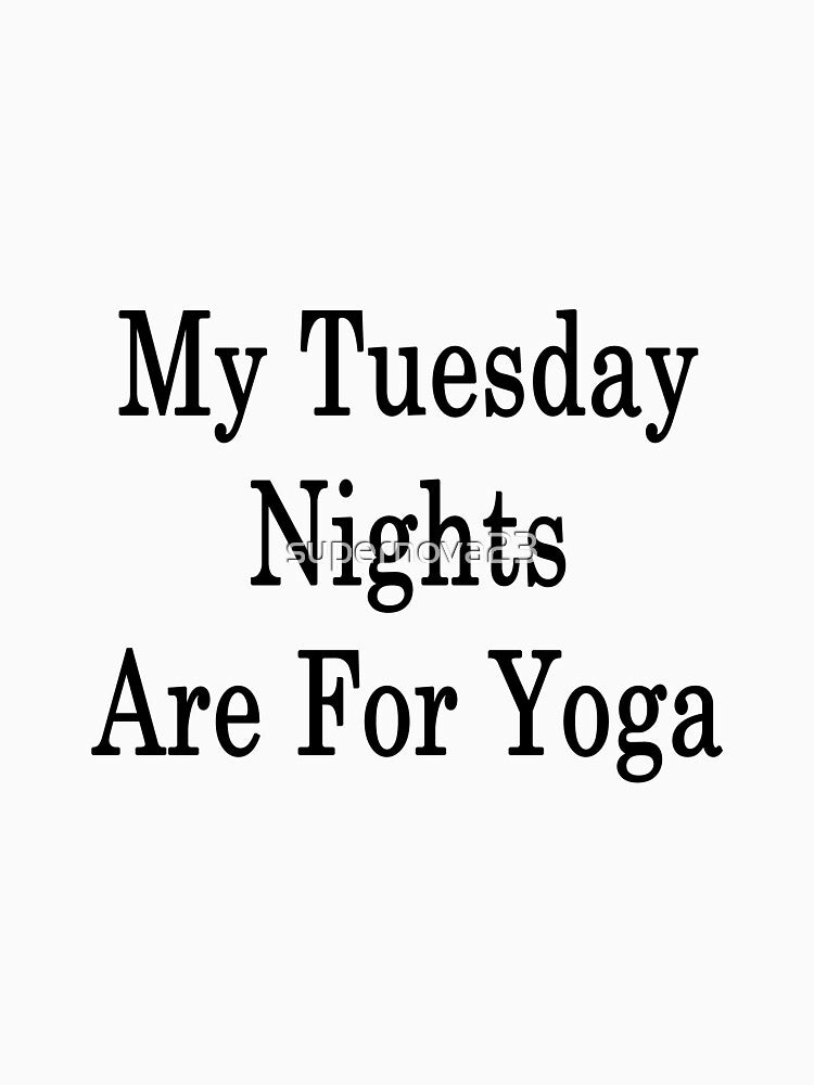 My Tuesdays Nights Are For Yoga by supernova23