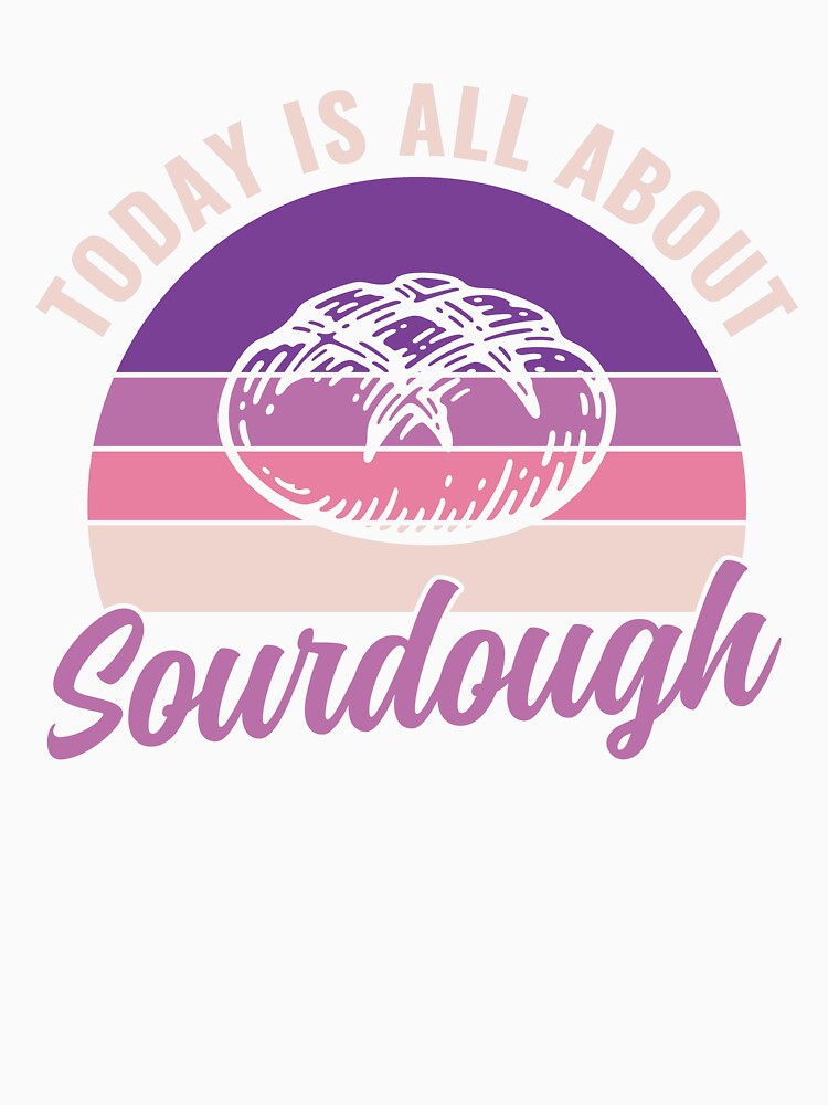 Today Is All About Sourdough Bread Baker Funny by BlueBerry-Pengu