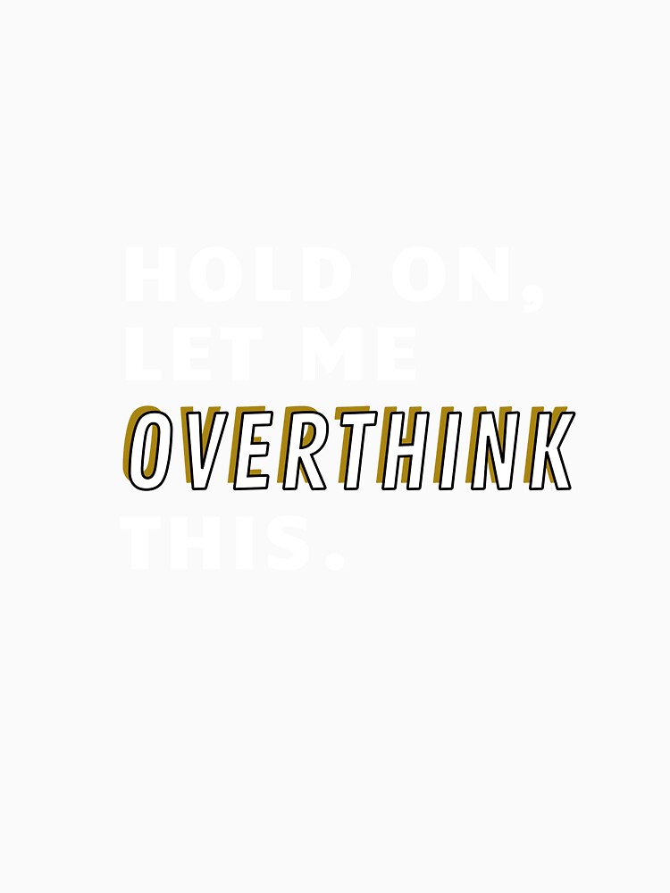 Hold on Let Me Overthink THIS by SallySunday