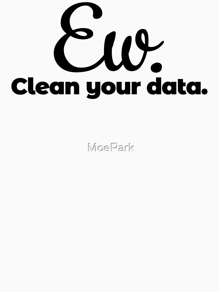 Funny Ew Clean Your Data Joke - Analyst / Engineer by MoePark