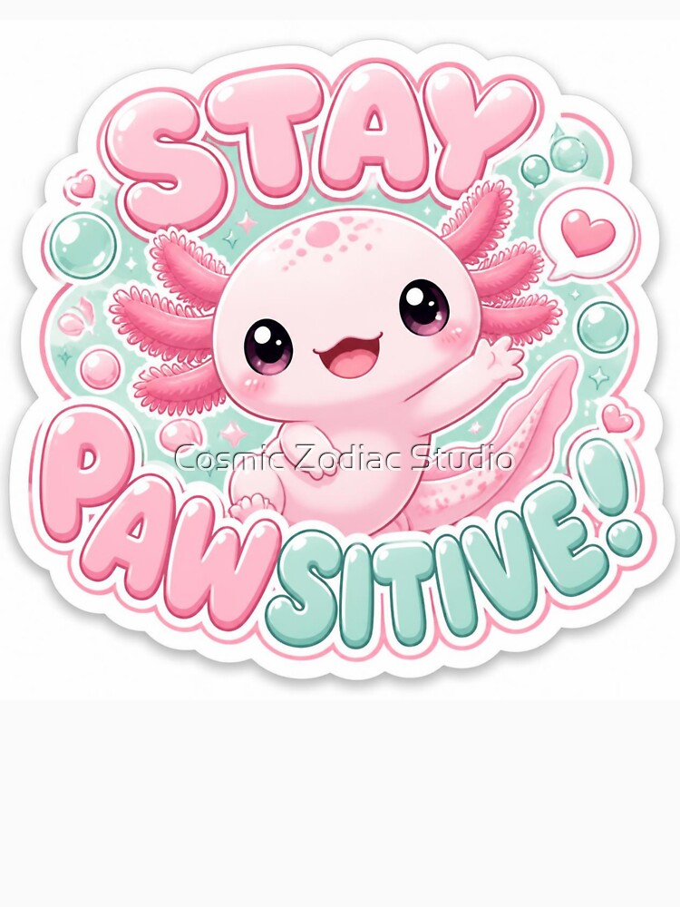 Stay Pawsitive Cute Axolotl | Kawaii Pink Axolotl Sticker | Funny Axolotl Gift | Positive Quote by Cosmic Zodiac Studio