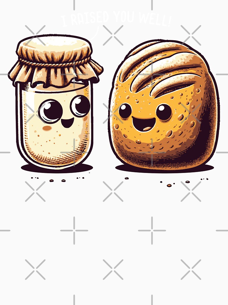 "I Raised You Well!" - Sourdough & Starter by nameonshirt