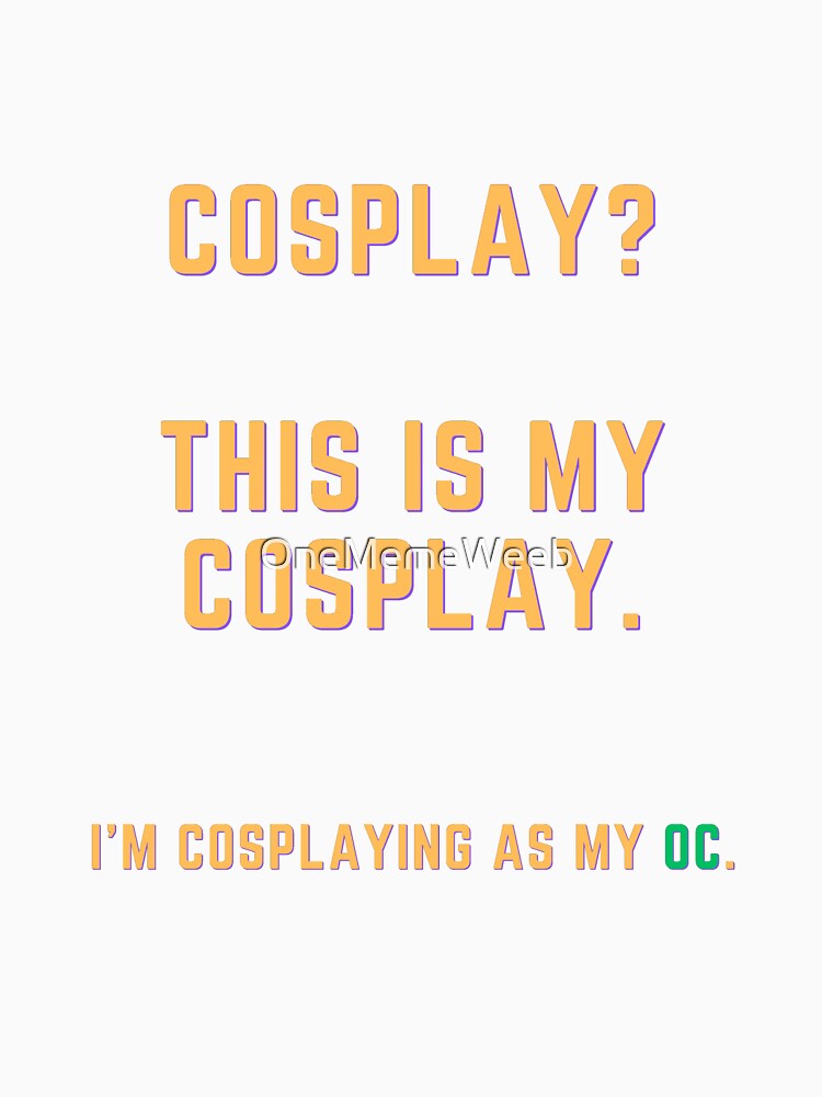 COSPLAY? THIS IS MY COSPLAY OC. by OneMemeWeeb by OneMemeWeeb