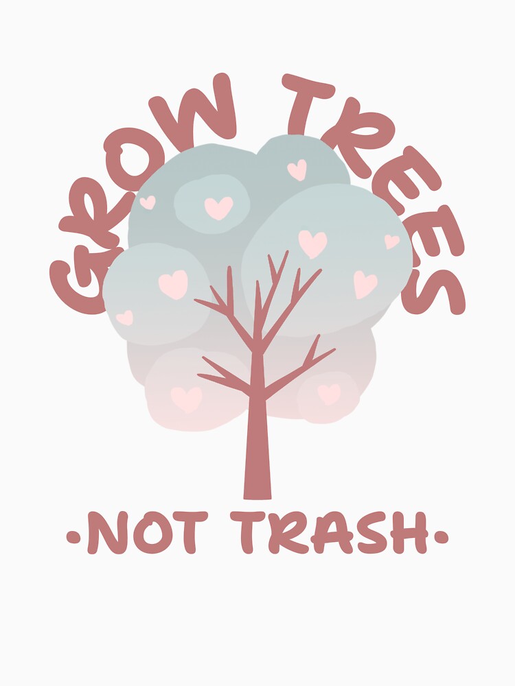 Grow Trees Not Trash Eco Friendly Design by LamountTees