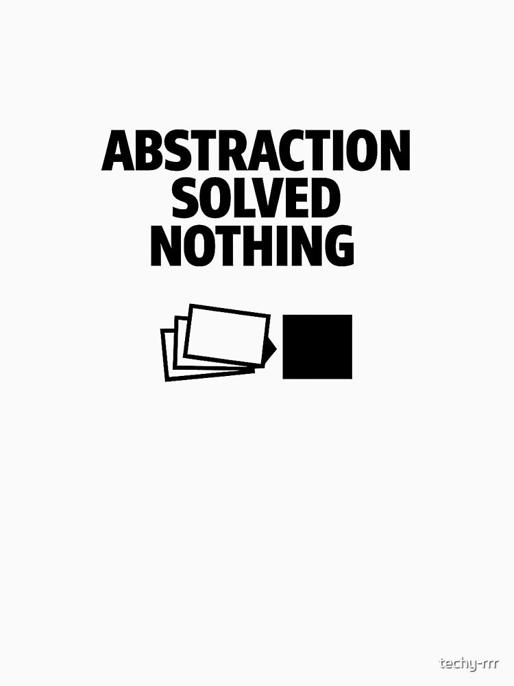 Abstraction Solved Nothing – Senior Developer Humor Design by techy-rrr