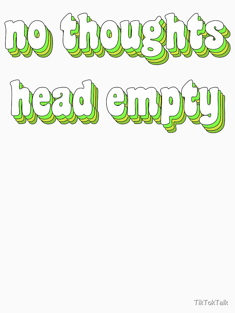 no thoughts, head empty by TikTokTalk