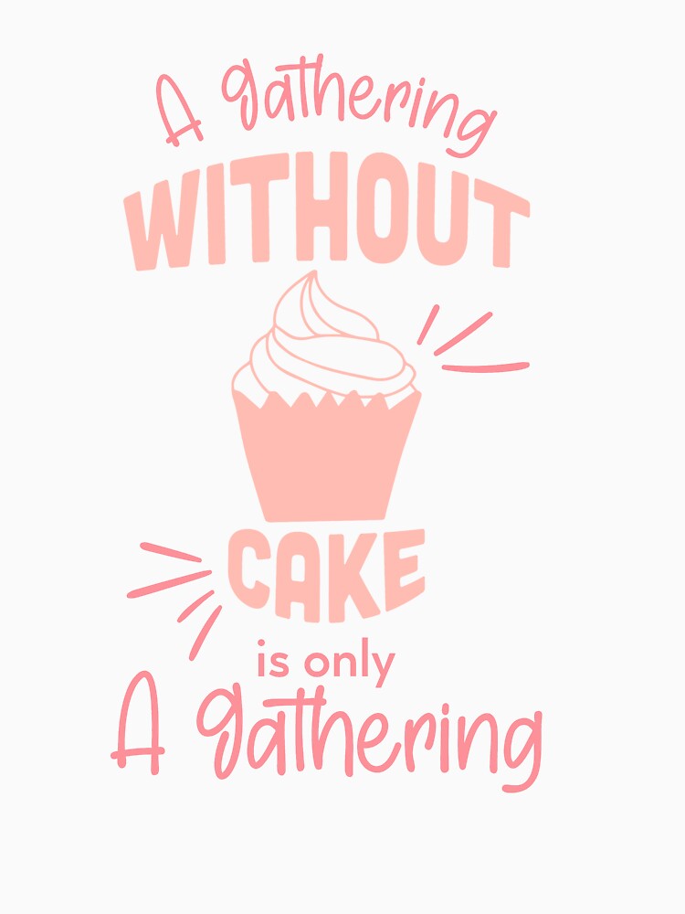 A Gathering Without Cake Is Only A Gathering by TheFlipRepublic