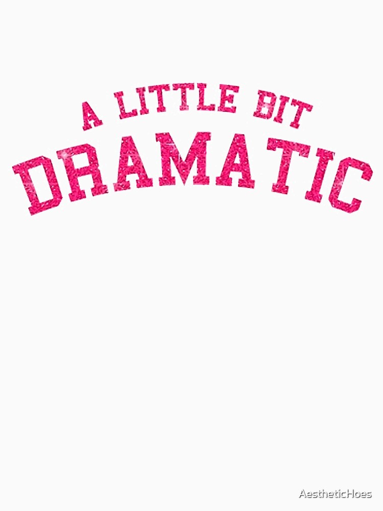 A LITTLE BIT DRAMATIC by AestheticHoes