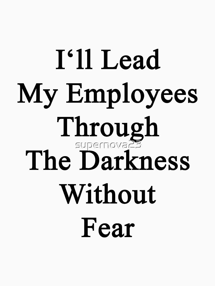 I'll Lead My Employees Through The Darkness Without Fear by supernova23