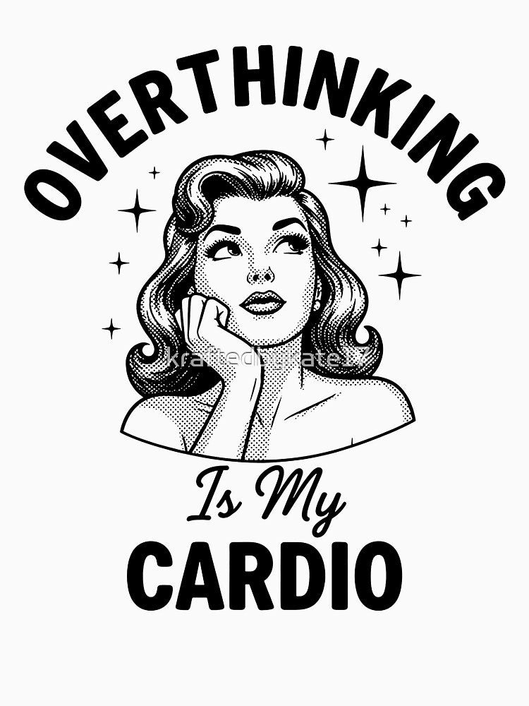 Overthinking Is My Cardio by kraftedbykate17