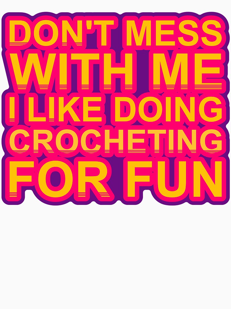 Don'T Mess With I Like Doing Crocheting For Fun by TheIconSmith