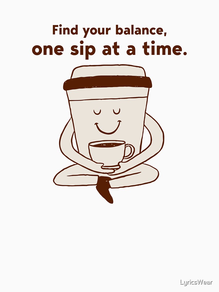 Find your balance, one sip at a time. by LyricsWear